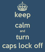keep-calm-and-turn-caps-lock-off.png keep-calm-and-turn-caps-lock-off.png